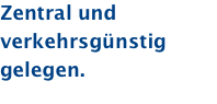 Zentral und verkehrsgünstig gelegen.
