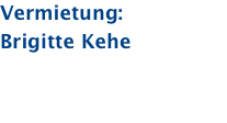 Vermietung: Brigitte Kehe